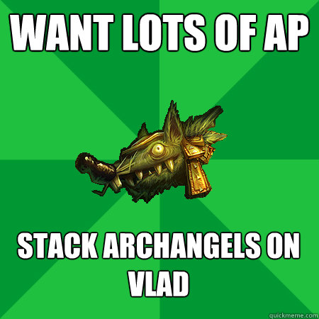 Want lots of AP  Stack archangels on vlad  Bad LoL Player