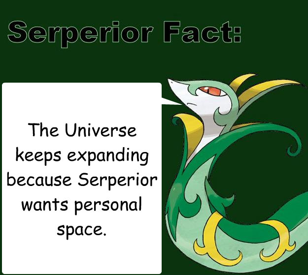 The Universe keeps expanding because Serperior wants personal space.  Serperior Facts