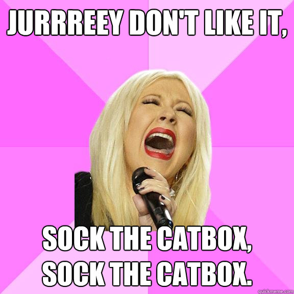 Jurrreey don't like it, Sock the catbox,
Sock the catbox.  Wrong Lyrics Christina