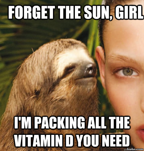 Forget the sun, girl I'm packing all the vitamin D you need  rape sloth