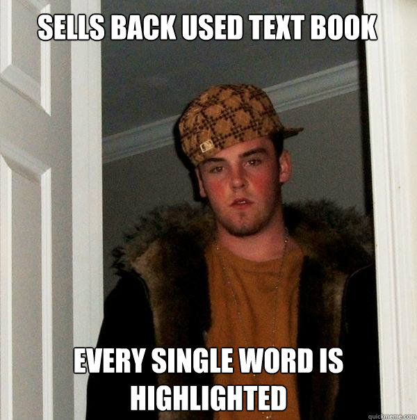 Sells back used text book Every single word is highlighted - Sells back used text book Every single word is highlighted  Scumbag Steve