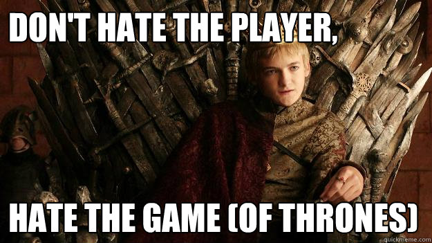 Don't hate the player, Hate the game (of thrones) - Don't hate the player, Hate the game (of thrones)  Douchey Joff