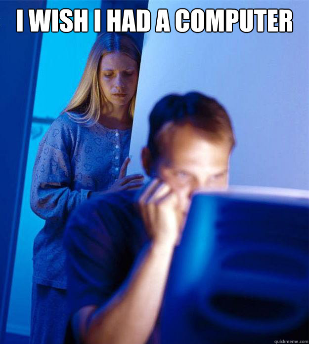 i wish i had a computer  - i wish i had a computer   Redditors Wife