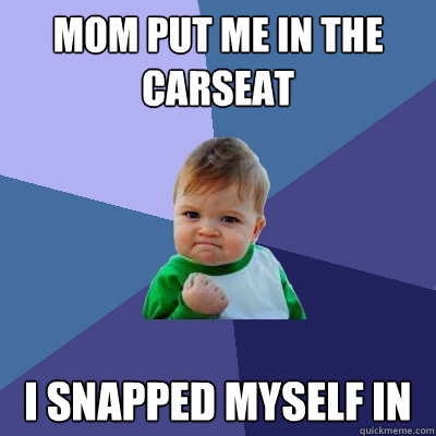 Mom put me in the carseat i snapped myself in  Success Kid