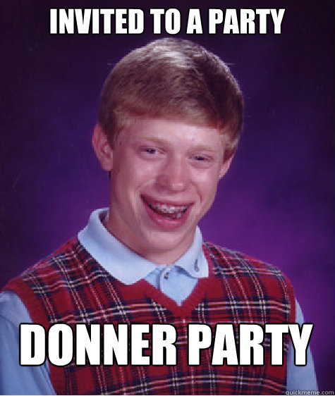 invited to a party donner party  Bad Luck Brian