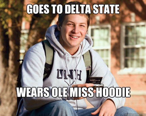 goes to delta state wears ole miss hoodie everyday  College Freshman