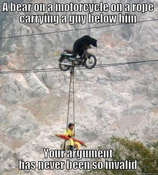 A BEAR ON A MOTORCYCLE ON A ROPE CARRYING A GUY BELOW HIM YOUR ARGUMENT HAS NEVER BEEN SO INVALID Misc