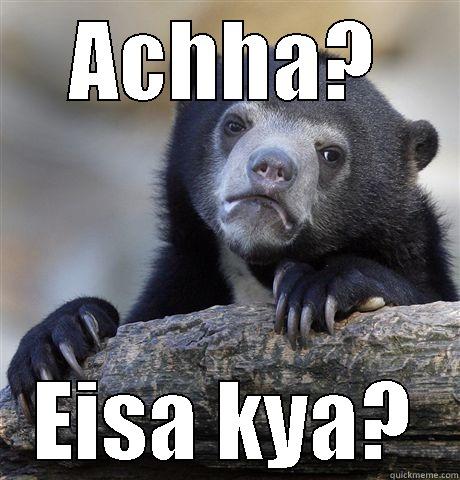 Achha Eisa Kya? - ACHHA? EISA KYA? Confession Bear