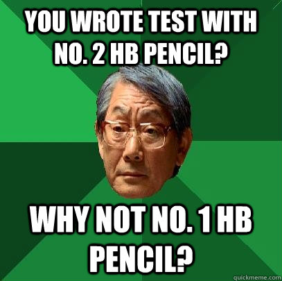 You wrote test with No. 2 HB pencil? Why not No. 1 HB pencil?  High Expectations Asian Father