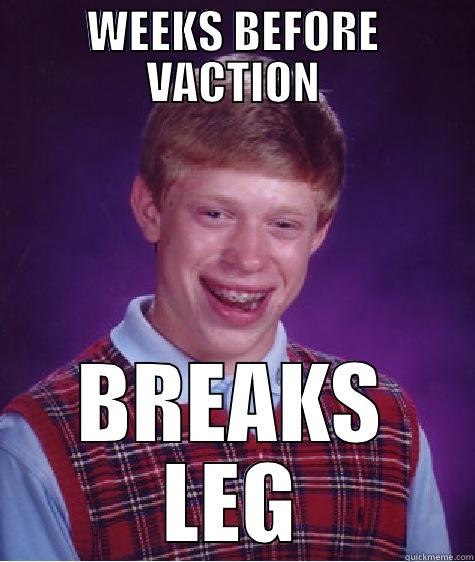 WEEKS BEFORE VACTION BREAKS LEG Bad Luck Brian