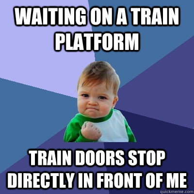 Waiting on a train platform Train doors stop directly in front of me  Success Kid