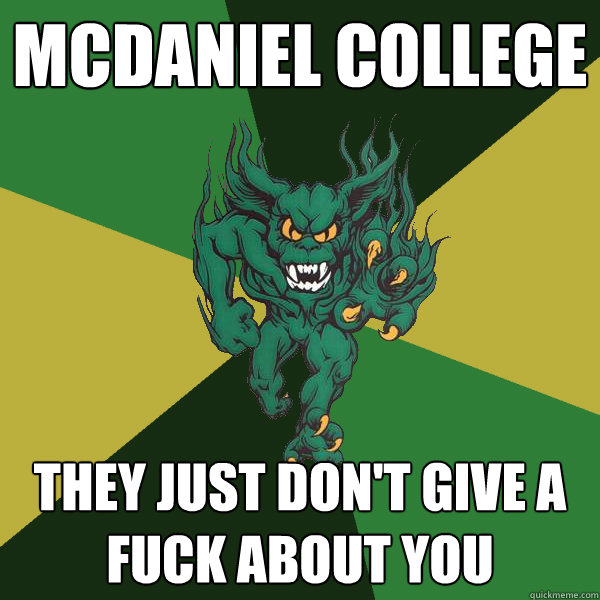 mcdaniel college they just don't give a fuck about you - mcdaniel college they just don't give a fuck about you  Green Terror