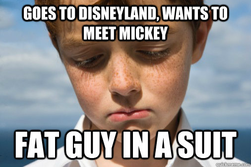 goes to disneyland, wants to meet mickey fat guy in a suit  