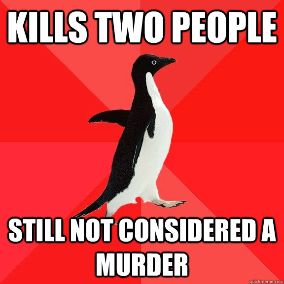 Kills two people still not considered a murder  Socially Awesome Penguin