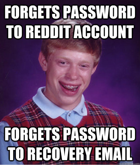 forgets password to reddit account forgets password to recovery email  Bad Luck Brian