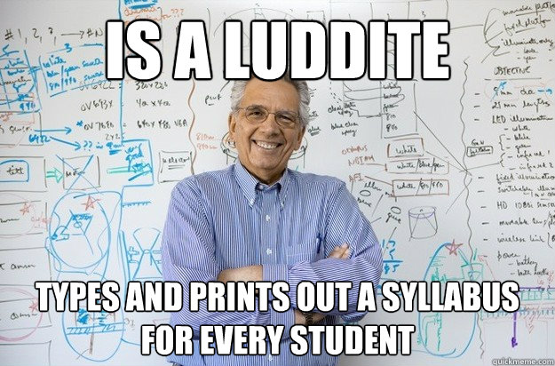 Is a luddite types and prints out a syllabus for every student  Engineering Professor