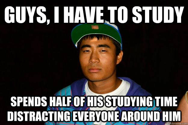 Guys, i have to study spends half of his studying time distracting everyone around him - Guys, i have to study spends half of his studying time distracting everyone around him  Distracted David