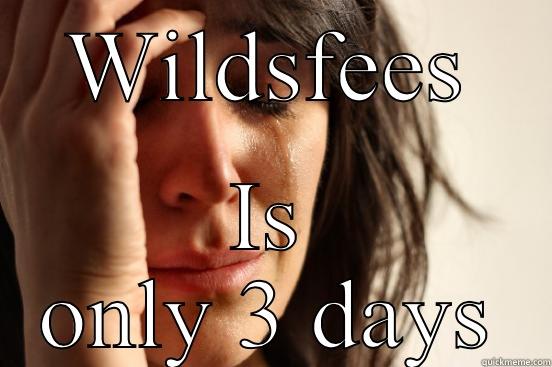 Can't deal - WILDSFEES IS ONLY 3 DAYS First World Problems