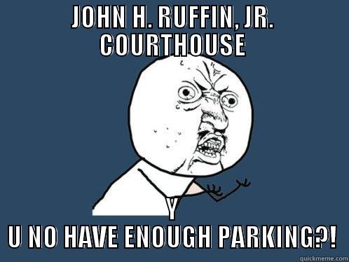 JOHN H. RUFFIN, JR. COURTHOUSE Y U NO HAVE ENOUGH PARKING?! Y U No