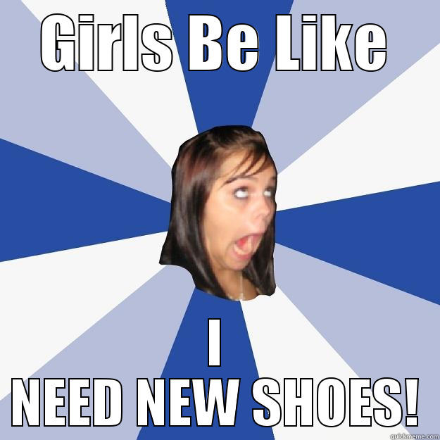 Grrrrizly Girls - GIRLS BE LIKE I NEED NEW SHOES! Annoying Facebook Girl