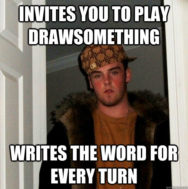 invites you to play drawsomething writes the word for every turn - invites you to play drawsomething writes the word for every turn  Scumbag Steve