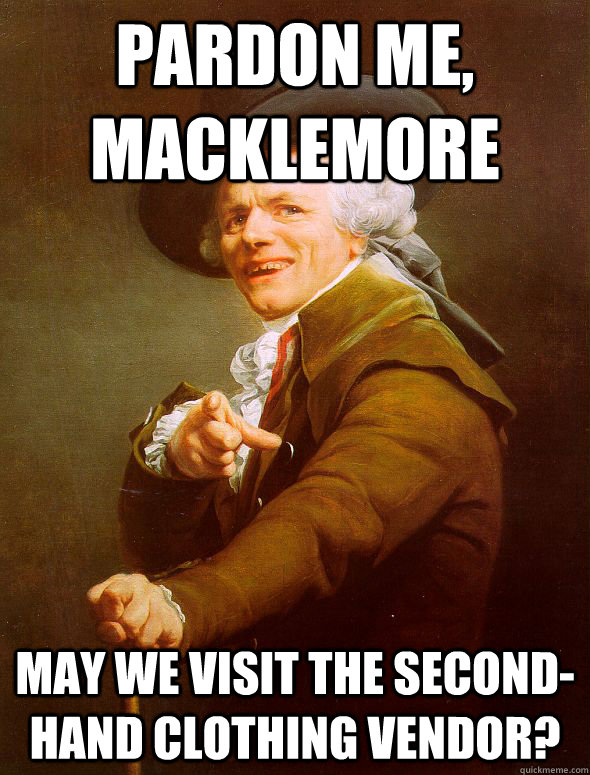 Pardon me, Macklemore May we visit the second-hand clothing vendor? - Pardon me, Macklemore May we visit the second-hand clothing vendor?  Joseph Ducreux