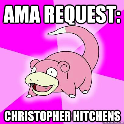 AMA REQUEST: Christopher Hitchens  Slowpoke