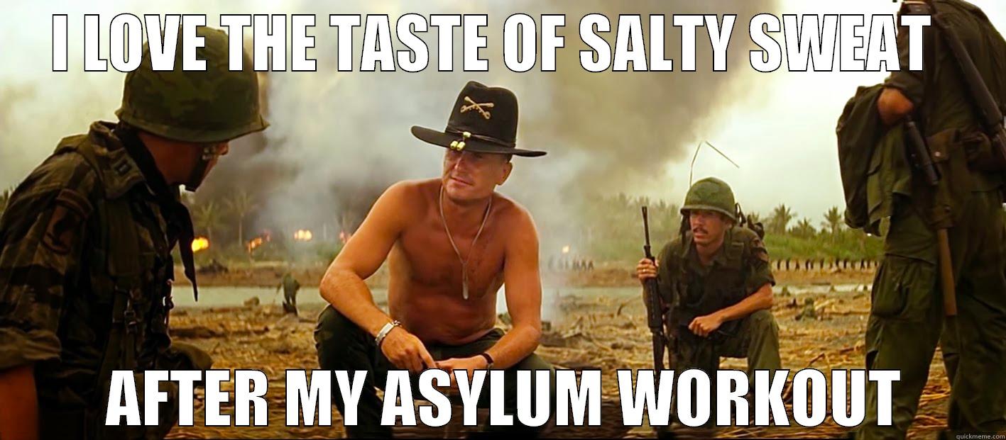 Asylum Now - I LOVE THE TASTE OF SALTY SWEAT   AFTER MY ASYLUM WORKOUT Misc