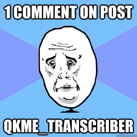 1 comment on post qkme_transcriber  Okay Guy