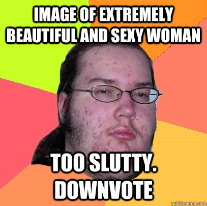 Image of extremely beautiful and sexy woman Too slutty. Downvote  Butthurt Dweller