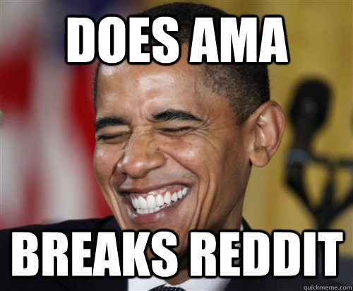 Does AMA Breaks reddit - Does AMA Breaks reddit  Scumbag Obama