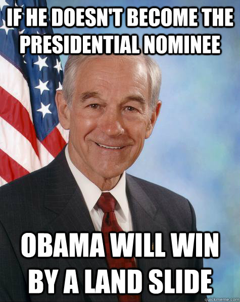 If he doesn't become the presidential nominee Obama will win by a land slide  Ron Paul