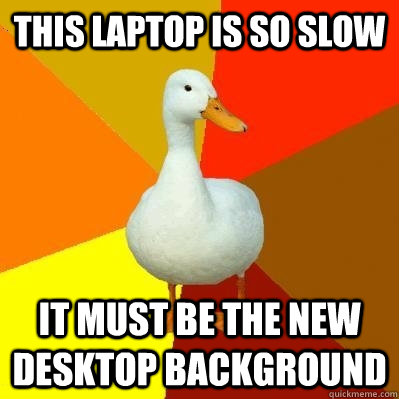 This laptop is so slow it must be the new desktop background  Tech Impaired Duck