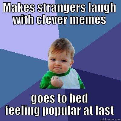 MAKES STRANGERS LAUGH WITH CLEVER MEMES GOES TO BED FEELING POPULAR AT LAST Success Kid