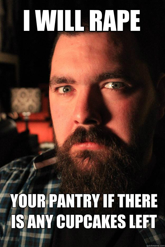 I will rape your pantry if there is any cupcakes left - I will rape your pantry if there is any cupcakes left  Dating Site Murderer