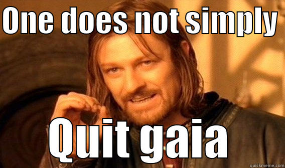 ONE DOES NOT SIMPLY  QUIT GAIA One Does Not Simply