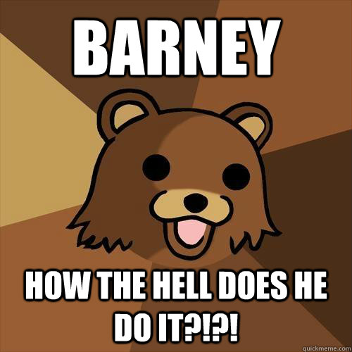 Barney How the hell does he do it?!?!  Pedobear