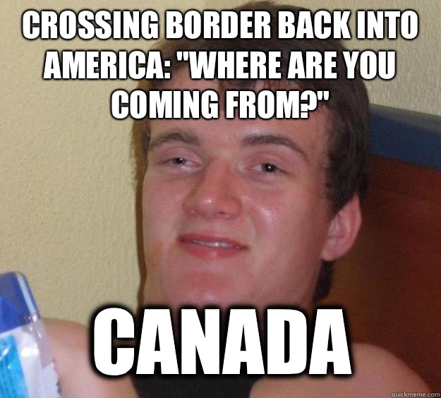 Crossing border back into America: 