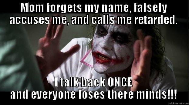 Losing It - MOM FORGETS MY NAME, FALSELY ACCUSES ME, AND CALLS ME RETARDED. I TALK BACK ONCE AND EVERYONE LOSES THERE MINDS!!! Joker Mind Loss