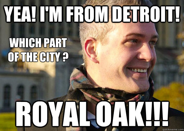 Yea! i'm from detroit! which part
of the city ? royal oak!!!  White Entrepreneurial Guy