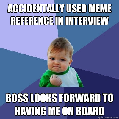 accidentally used meme reference in interview boss looks forward to having me on board  Success Kid