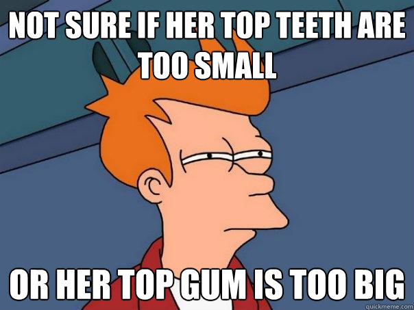 Not sure if her top teeth are too small Or her top gum is too big  Futurama Fry