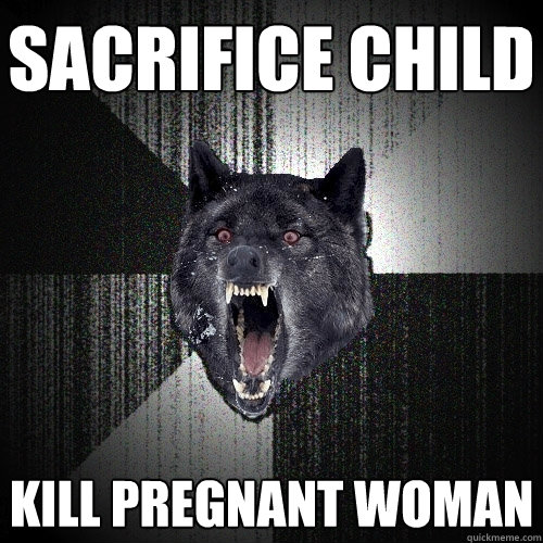 SACRIFICE CHILD KILL PREGNANT WOMAN  Insanity Wolf