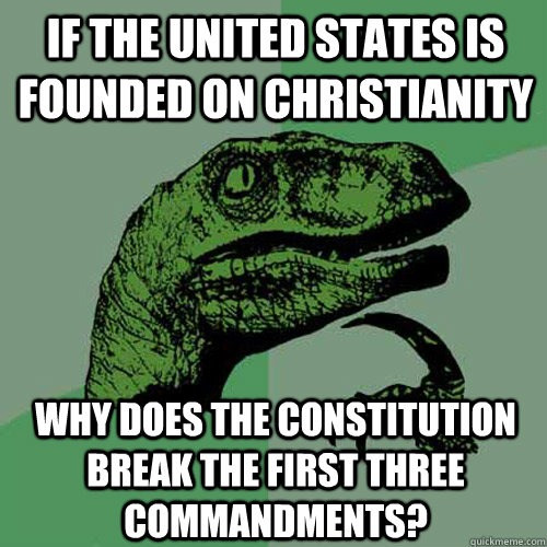 If the United States is founded on Christianity Why does the constitution break the first three commandments?  Philosoraptor