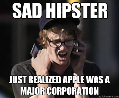 Sad hipster just realized apple was a major corporation  Sad Hipster