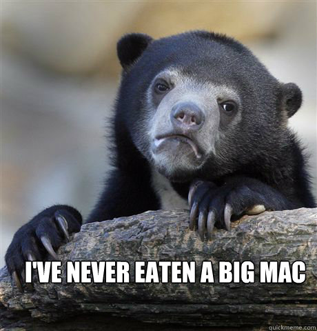  I've never eaten a big mac -  I've never eaten a big mac  Confession Bear