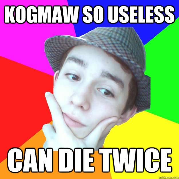 Kogmaw so useless can die twice  Worst LoL Player