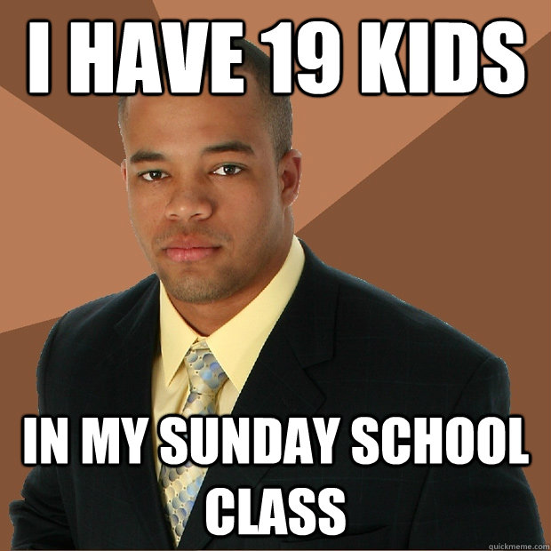 I have 19 kids in my Sunday school class  Successful Black Man