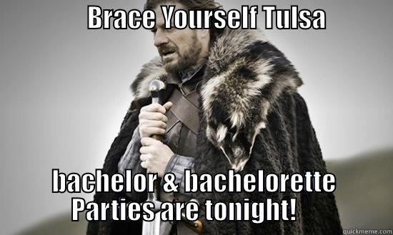 #MastersonWedding2014  -                  BRACE YOURSELF TULSA                         BACHELOR & BACHELORETTE PARTIES ARE TONIGHT!     Misc