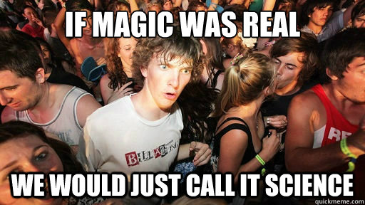 If magic was real We would just call it science - If magic was real We would just call it science  if magic was real